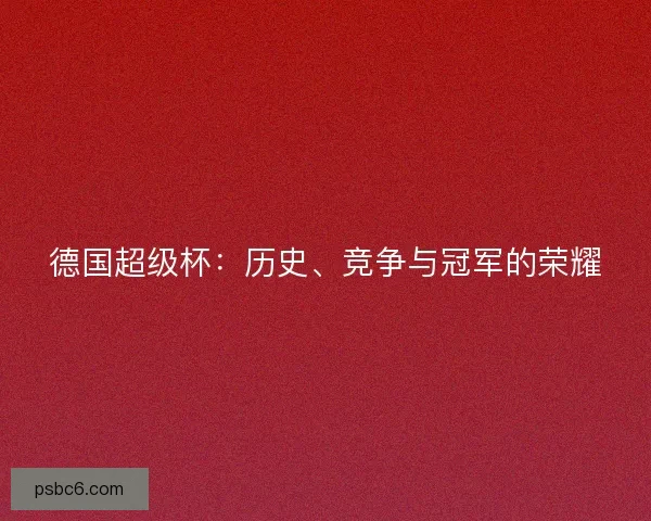 德国超级杯：历史、竞争与冠军的荣耀