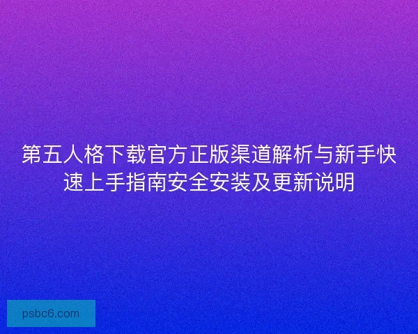 第五人格下载官方正版渠道解析与新手快速上手指南安全安装及更新说明